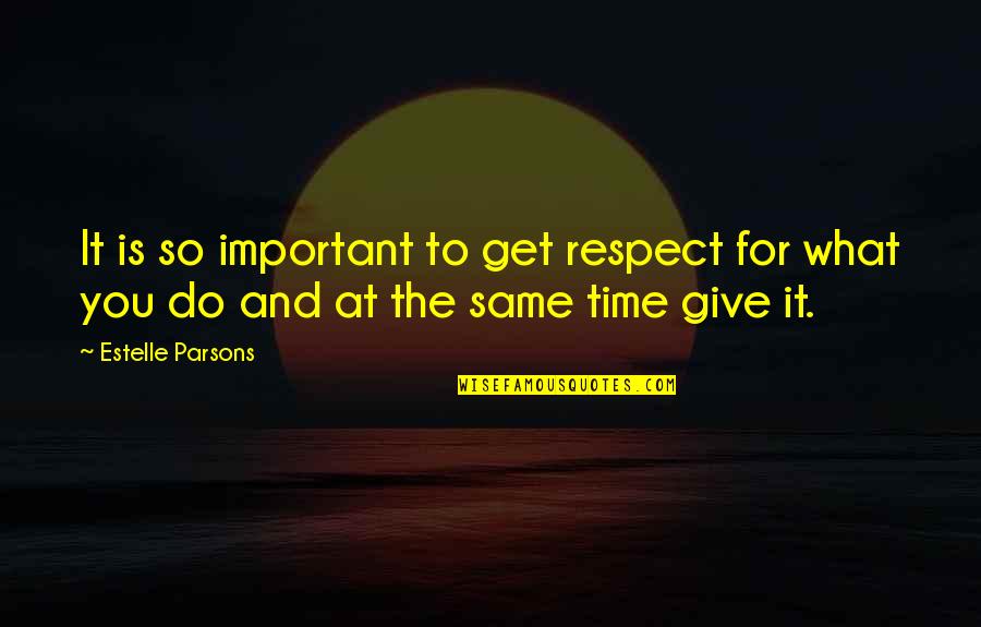 Give And Get Respect Quotes By Estelle Parsons: It is so important to get respect for