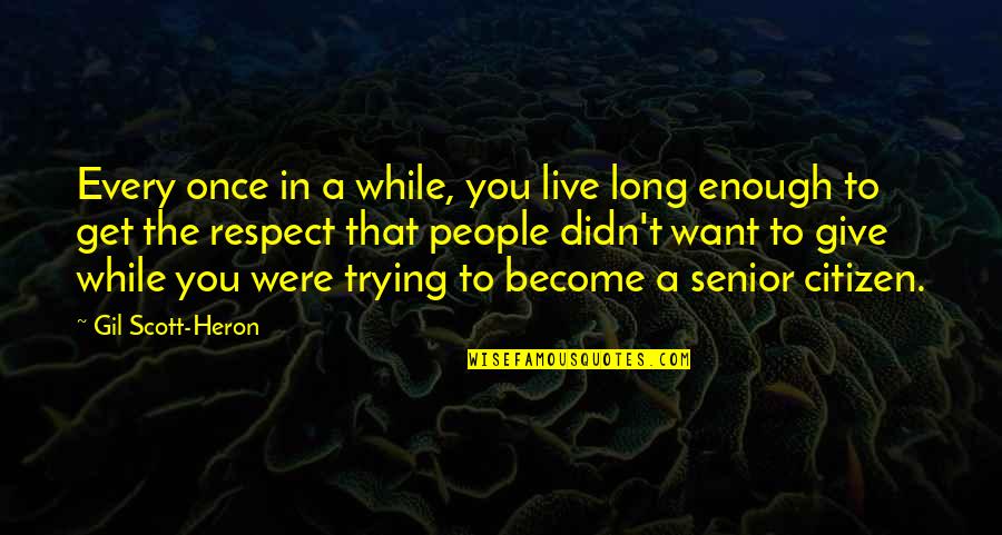 Give And Get Respect Quotes By Gil Scott-Heron: Every once in a while, you live long Give And Get Respect Quotes By Gil Scott-Heron: Every once in a while, you live long
