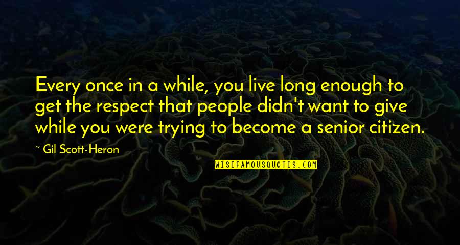 Give And Get Respect Quotes By Gil Scott-Heron: Every once in a while, you live long