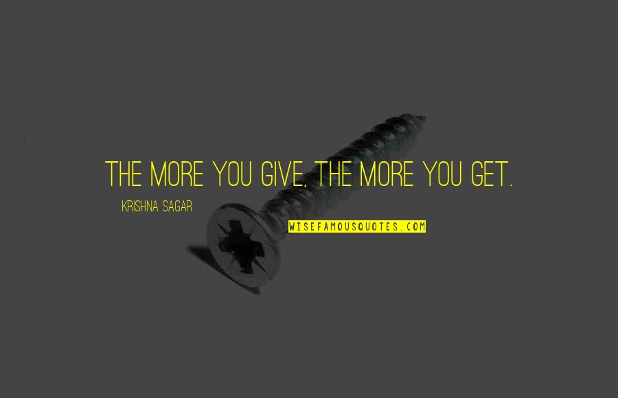 Give And Get Respect Quotes By Krishna Sagar: The more you give, the more you get.