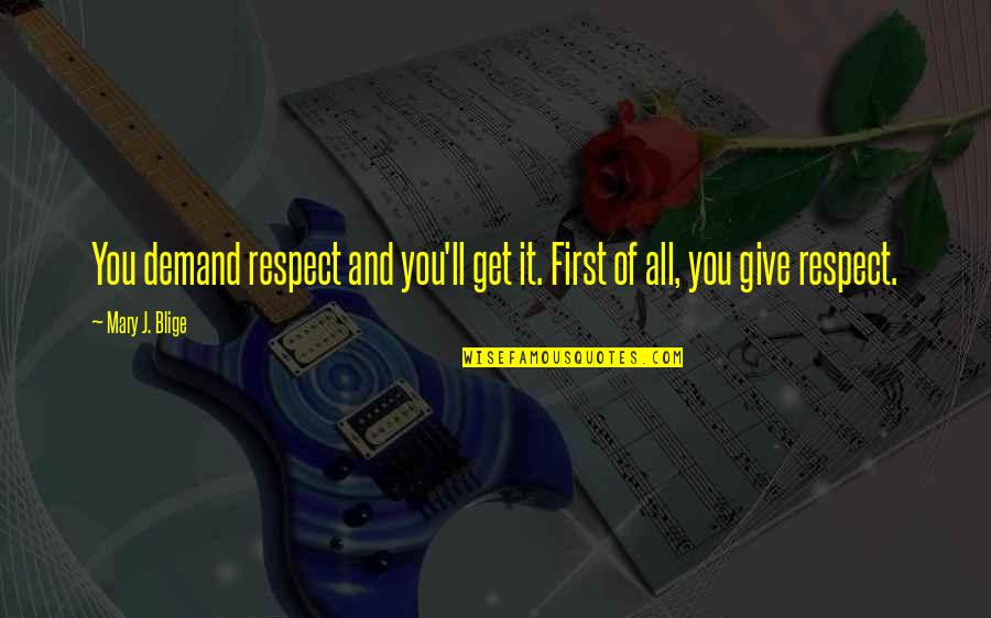 Give And Get Respect Quotes By Mary J. Blige: You demand respect and you'll get it. First