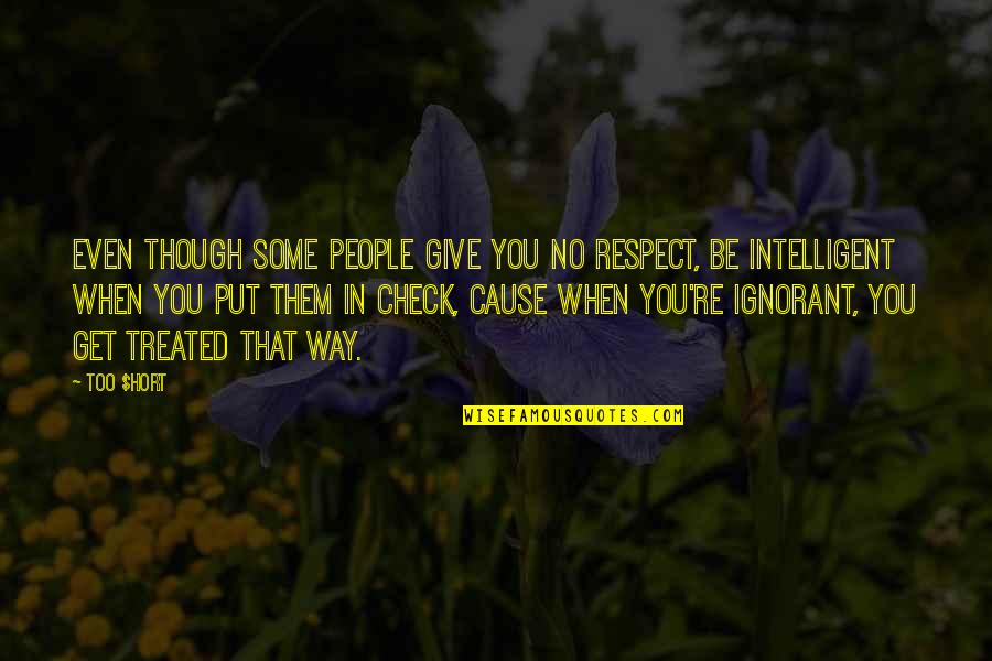 Give And Get Respect Quotes By Too $hort: Even though some people give you no respect,