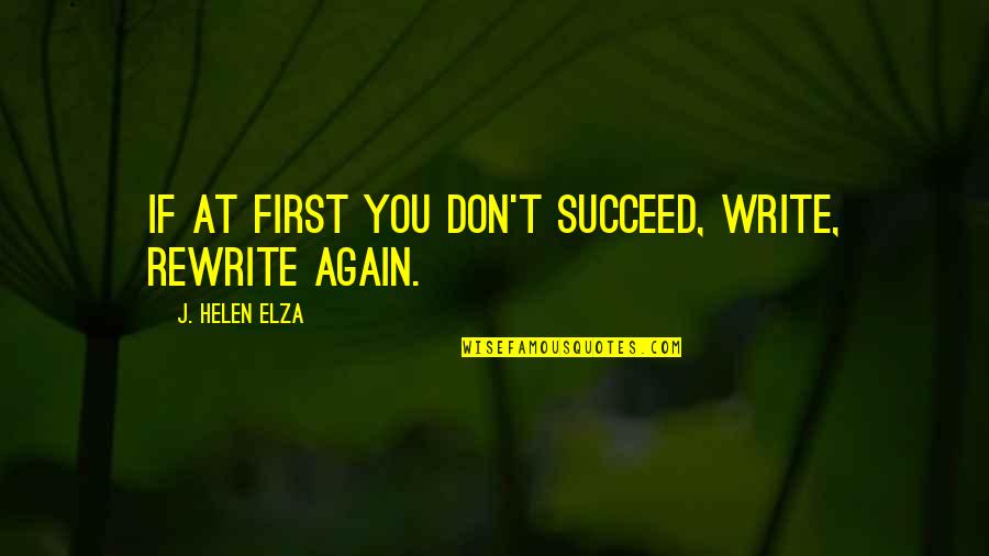 Give And It Will Come Back To You Quotes By J. Helen Elza: If at first you don't succeed, write, rewrite