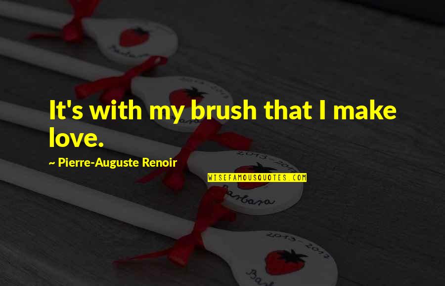 Give And It Will Come Back To You Quotes By Pierre-Auguste Renoir: It's with my brush that I make love.