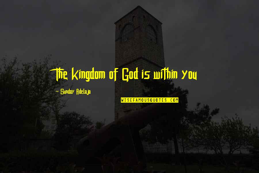 Give And It Will Come Back To You Quotes By Sunday Adelaja: The kingdom of God is within you