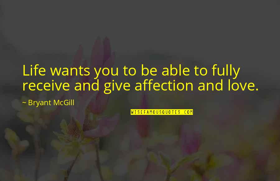 Give And Receive Love Quotes By Bryant McGill: Life wants you to be able to fully