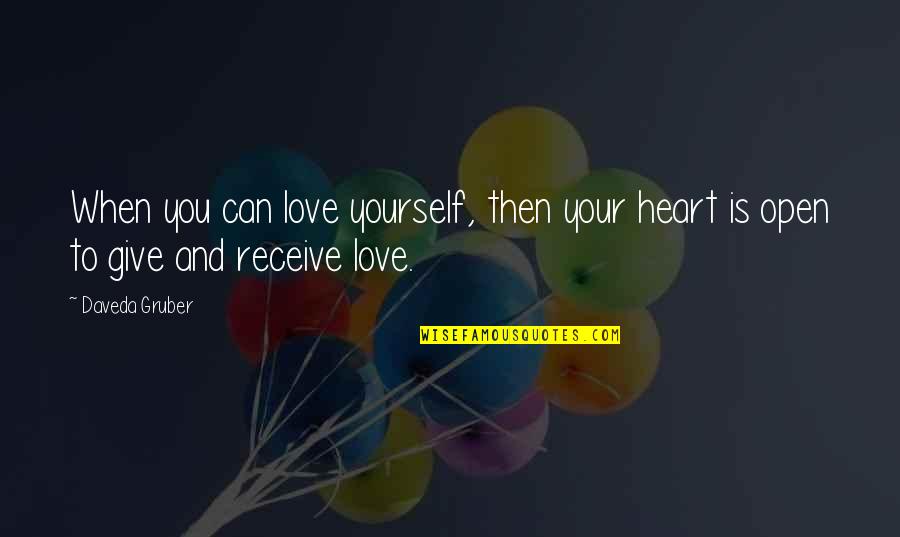 Give And Receive Love Quotes By Daveda Gruber: When you can love yourself, then your heart