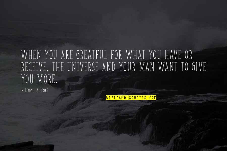 Give And Receive Love Quotes By Linda Alfiori: WHEN YOU ARE GREATFUL FOR WHAT YOU HAVE