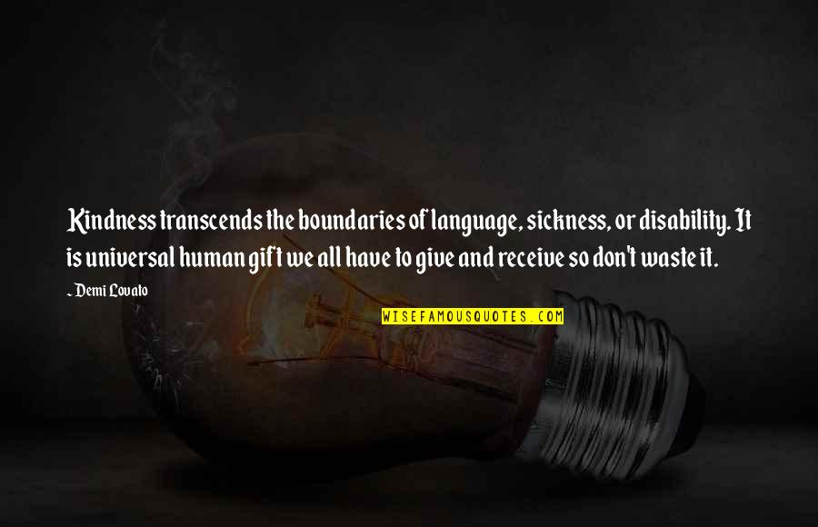 Give And Receive Quotes By Demi Lovato: Kindness transcends the boundaries of language, sickness, or