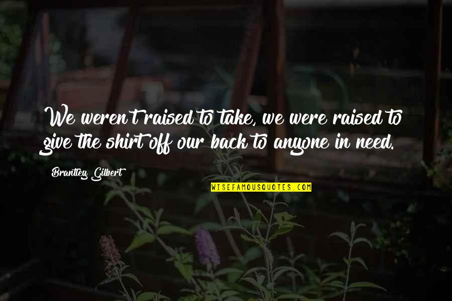 Give And Take Back Quotes By Brantley Gilbert: We weren't raised to take, we were raised