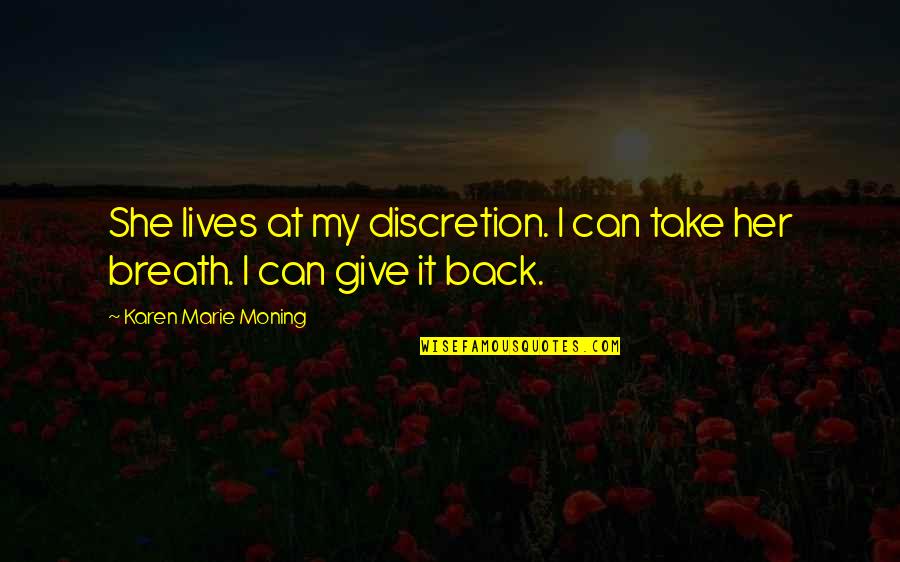 Give And Take Back Quotes By Karen Marie Moning: She lives at my discretion. I can take