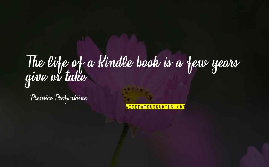 Give And Take Book Quotes By Prentice Prefontaine: The life of a Kindle book is a