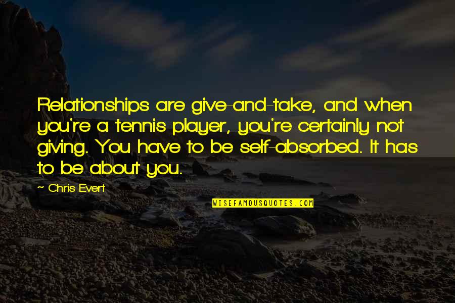 Give And Take In Relationships Quotes By Chris Evert: Relationships are give-and-take, and when you're a tennis