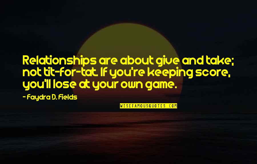 Give And Take In Relationships Quotes By Faydra D. Fields: Relationships are about give and take; not tit-for-tat.