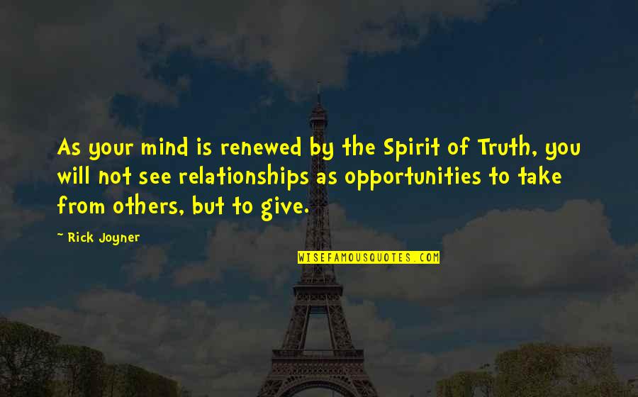 Give And Take In Relationships Quotes By Rick Joyner: As your mind is renewed by the Spirit