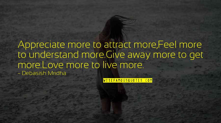 Give Away Quotes By Debasish Mridha: Appreciate more to attract more,Feel more to understand