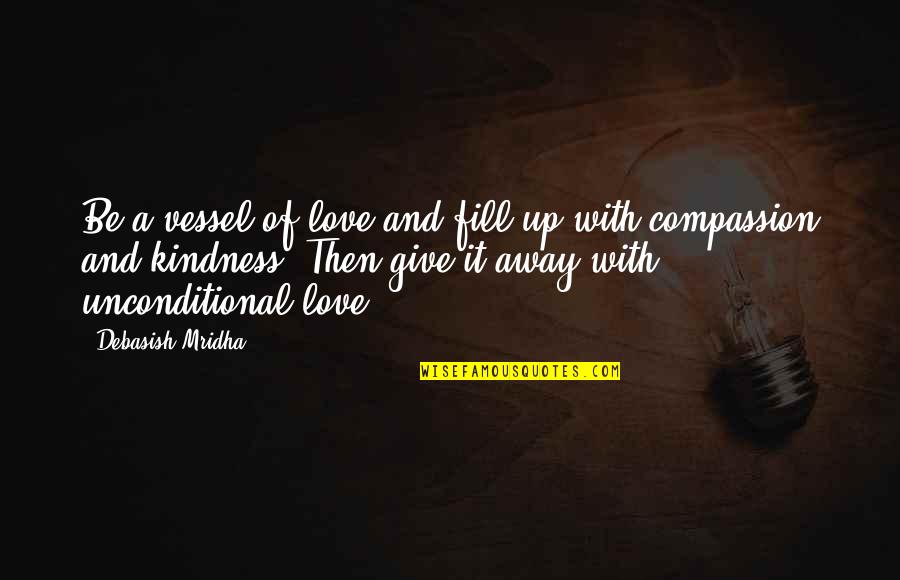 Give Away Quotes By Debasish Mridha: Be a vessel of love and fill up