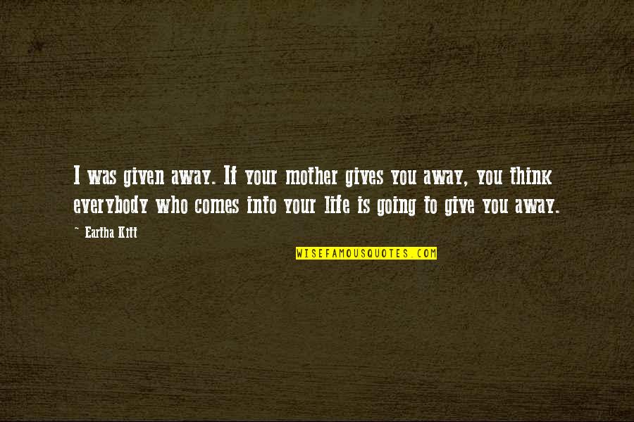 Give Away Quotes By Eartha Kitt: I was given away. If your mother gives