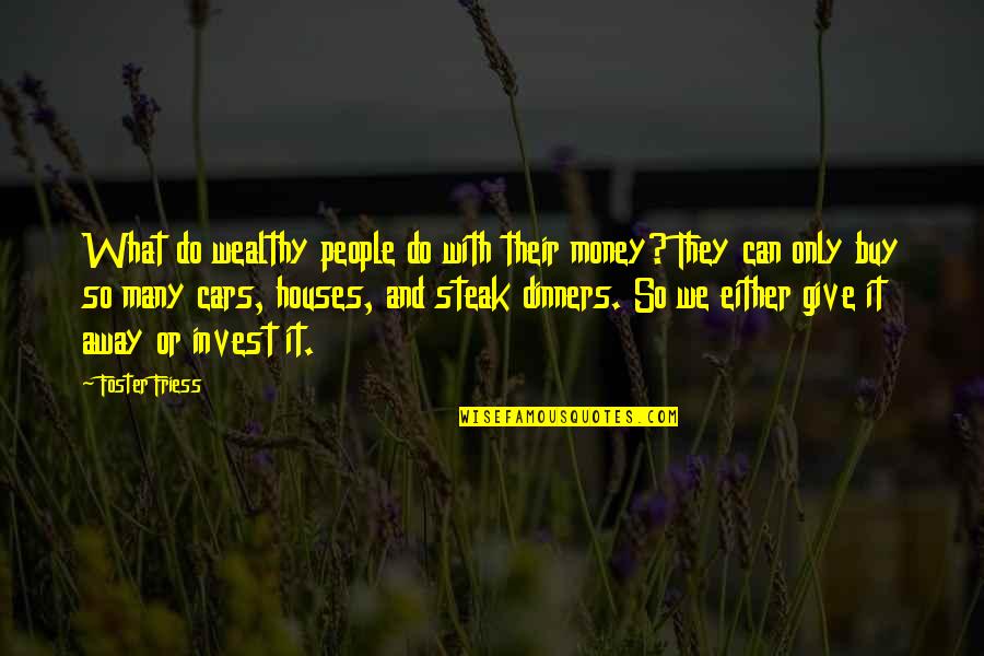Give Away Quotes By Foster Friess: What do wealthy people do with their money?