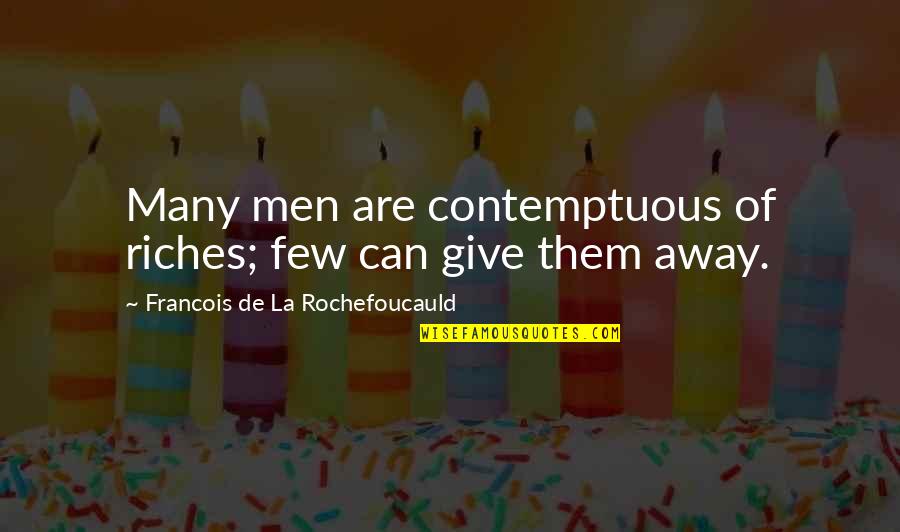 Give Away Quotes By Francois De La Rochefoucauld: Many men are contemptuous of riches; few can