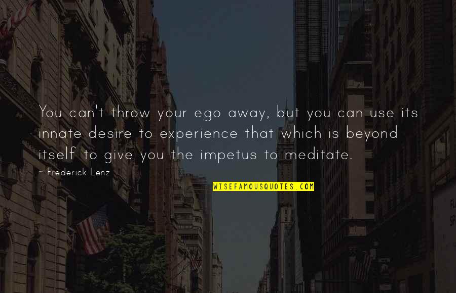 Give Away Quotes By Frederick Lenz: You can't throw your ego away, but you