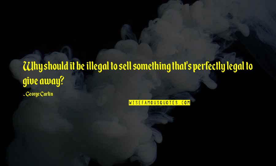 Give Away Quotes By George Carlin: Why should it be illegal to sell something