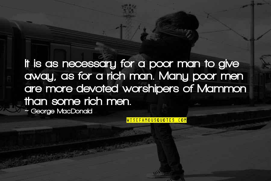 Give Away Quotes By George MacDonald: It is as necessary for a poor man