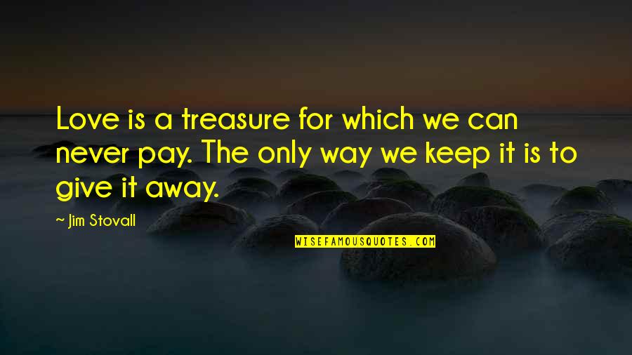 Give Away Quotes By Jim Stovall: Love is a treasure for which we can