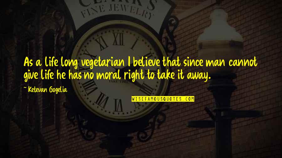 Give Away Quotes By Ketevan Gogelia: As a life long vegetarian I believe that