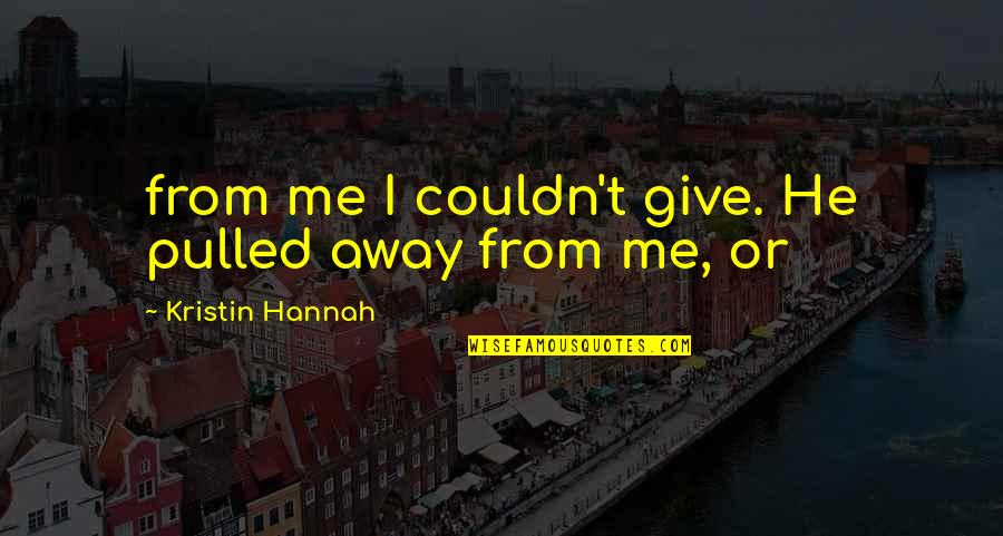 Give Away Quotes By Kristin Hannah: from me I couldn't give. He pulled away