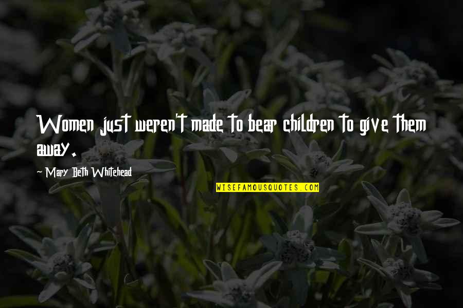 Give Away Quotes By Mary Beth Whitehead: Women just weren't made to bear children to