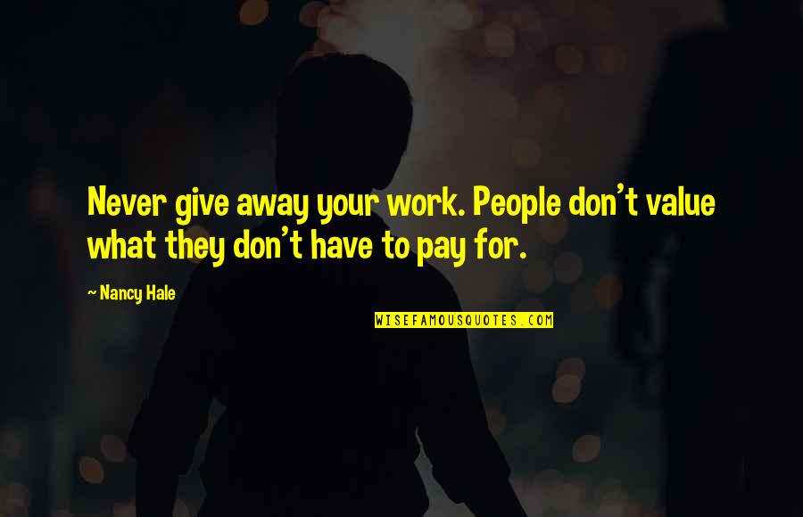 Give Away Quotes By Nancy Hale: Never give away your work. People don't value
