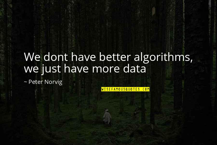 Give Away Your Heart And Soul Quotes By Peter Norvig: We dont have better algorithms, we just have Give Away Your Heart And Soul Quotes By Peter Norvig: We dont have better algorithms, we just have