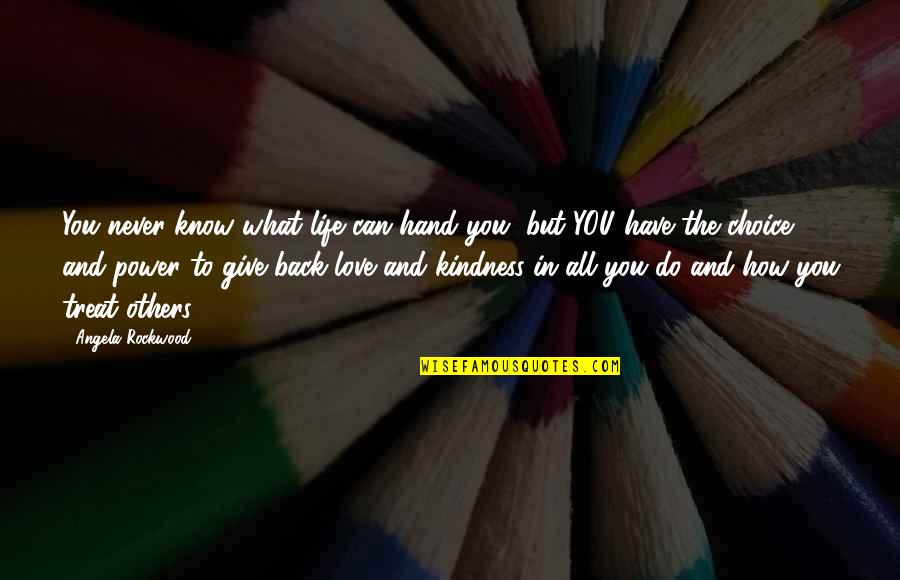 Give Back Love Quotes By Angela Rockwood: You never know what life can hand you,