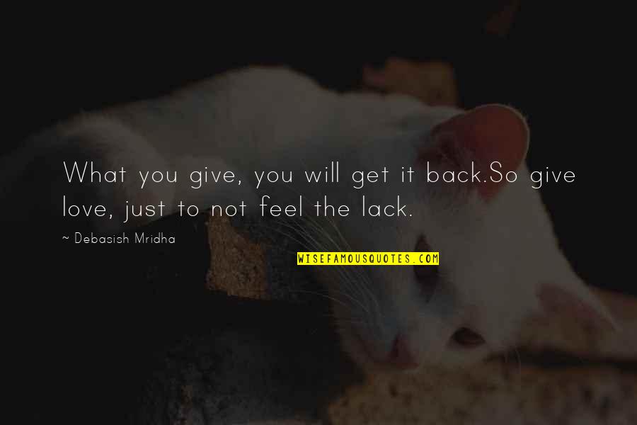 Give Back Love Quotes By Debasish Mridha: What you give, you will get it back.So