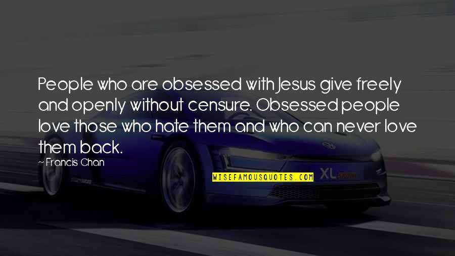 Give Back Love Quotes By Francis Chan: People who are obsessed with Jesus give freely