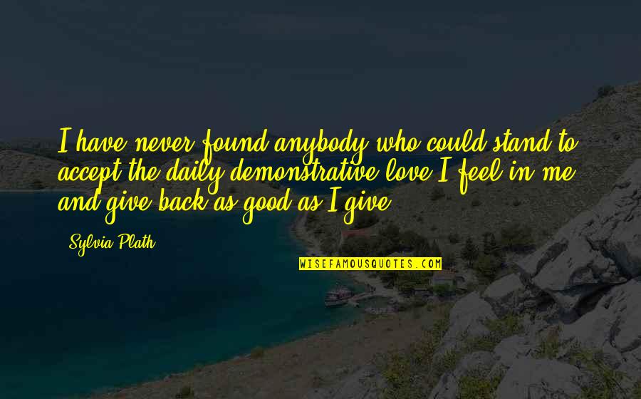 Give Back Love Quotes By Sylvia Plath: I have never found anybody who could stand