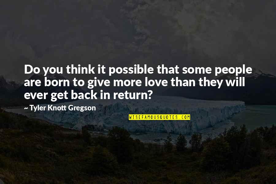 Give Back Love Quotes By Tyler Knott Gregson: Do you think it possible that some people