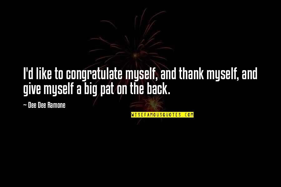 Give Back Quotes By Dee Dee Ramone: I'd like to congratulate myself, and thank myself,
