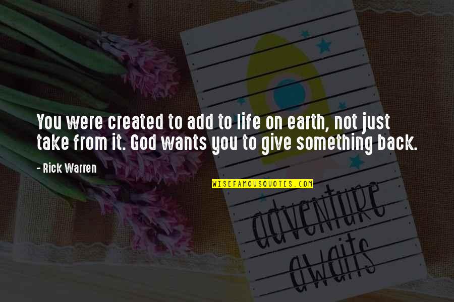 Give Back Quotes By Rick Warren: You were created to add to life on