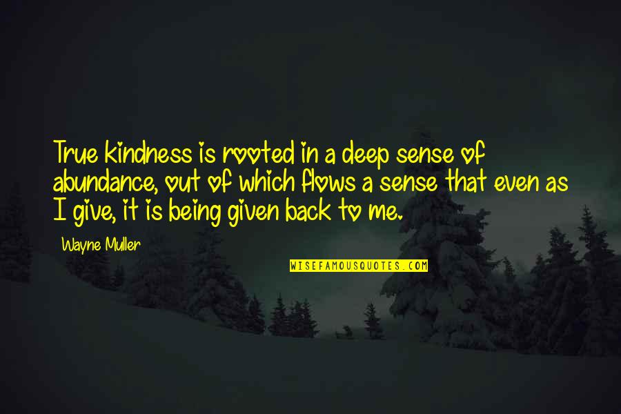 Give Back Quotes By Wayne Muller: True kindness is rooted in a deep sense