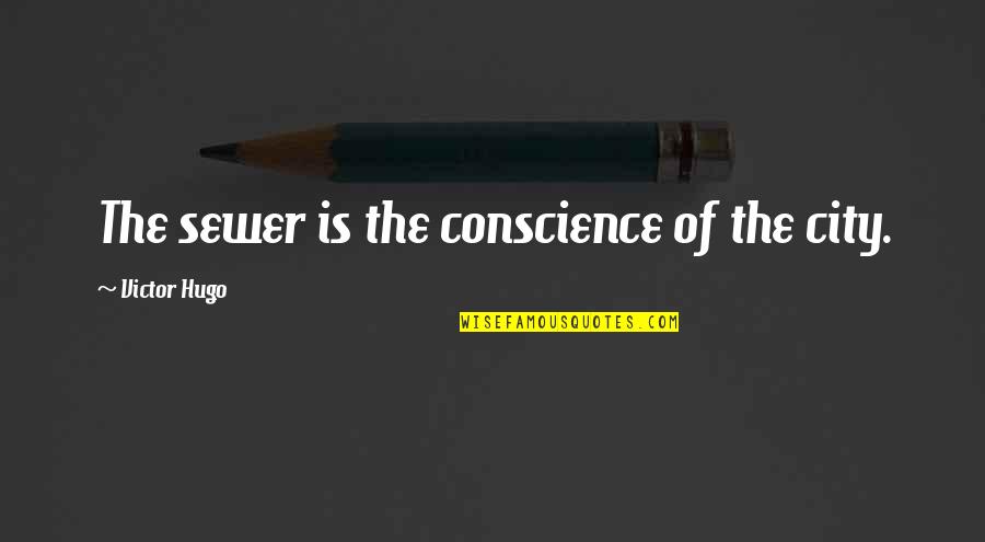 Give Back To Nature Quotes By Victor Hugo: The sewer is the conscience of the city. Give Back To Nature Quotes By Victor Hugo: The sewer is the conscience of the city.