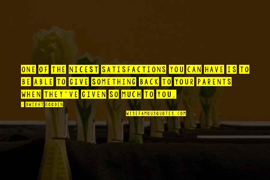 Give Back To Parents Quotes By Dwight Gooden: One of the nicest satisfactions you can have Give Back To Parents Quotes By Dwight Gooden: One of the nicest satisfactions you can have