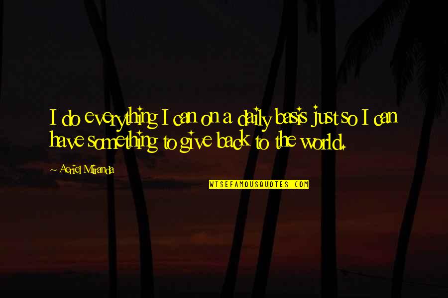 Give Back To The World Quotes By Aeriel Miranda: I do everything I can on a daily