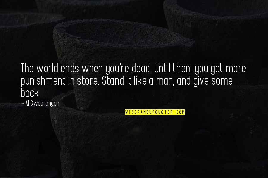 Give Back To The World Quotes By Al Swearengen: The world ends when you're dead. Until then,