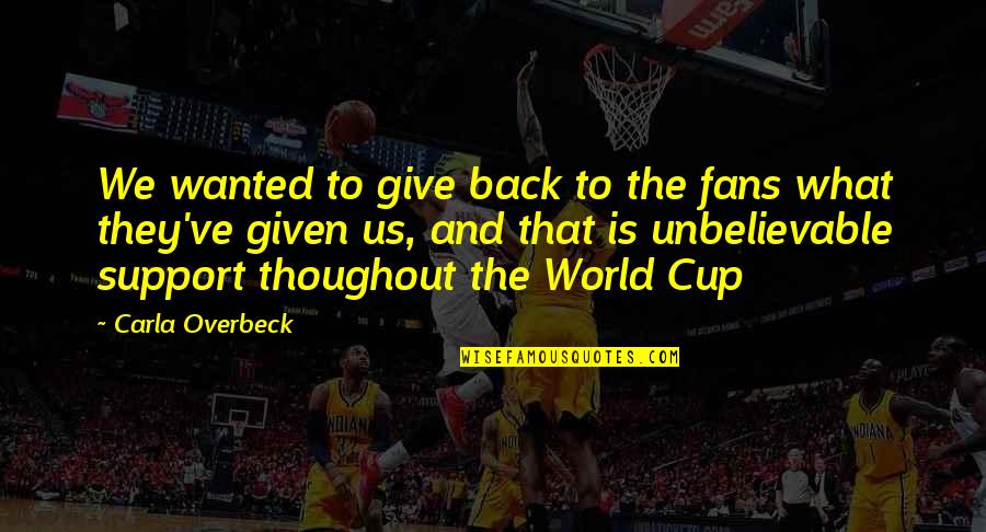 Give Back To The World Quotes By Carla Overbeck: We wanted to give back to the fans