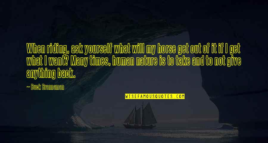 Give Back To Yourself Quotes By Buck Brannaman: When riding, ask yourself what will my horse