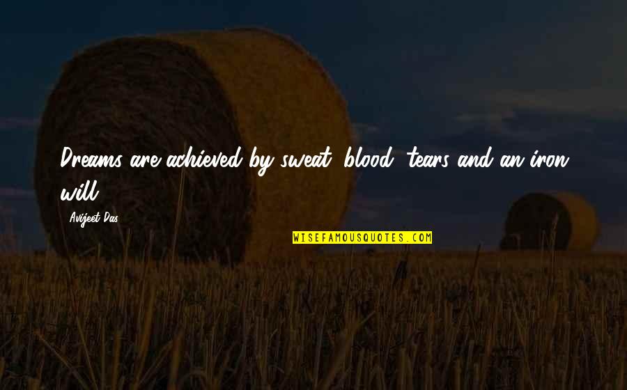 Give Blood Quotes By Avijeet Das: Dreams are achieved by sweat, blood, tears and