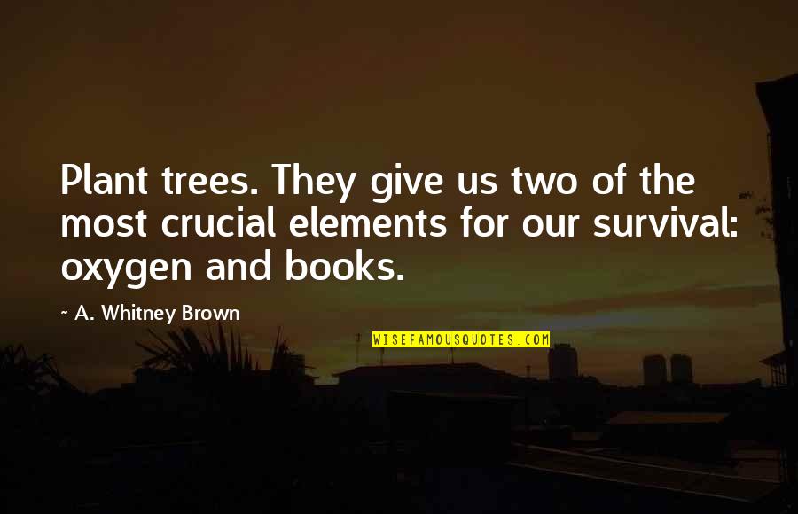 Give Books Quotes By A. Whitney Brown: Plant trees. They give us two of the