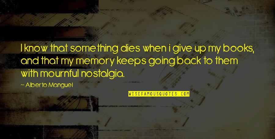 Give Books Quotes By Alberto Manguel: I know that something dies when i give